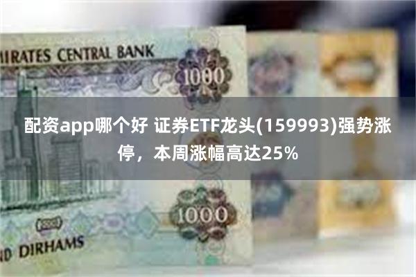 配资app哪个好 证券ETF龙头(159993)强势涨停，本周涨幅高达25%