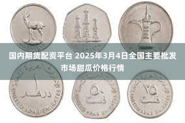 国内期货配资平台 2025年3月4日全国主要批发市场甜瓜价格行情