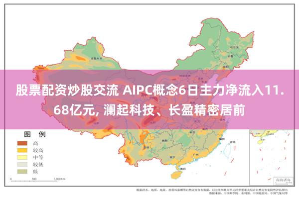 股票配资炒股交流 AIPC概念6日主力净流入11.68亿元, 澜起科技、长盈精密居前